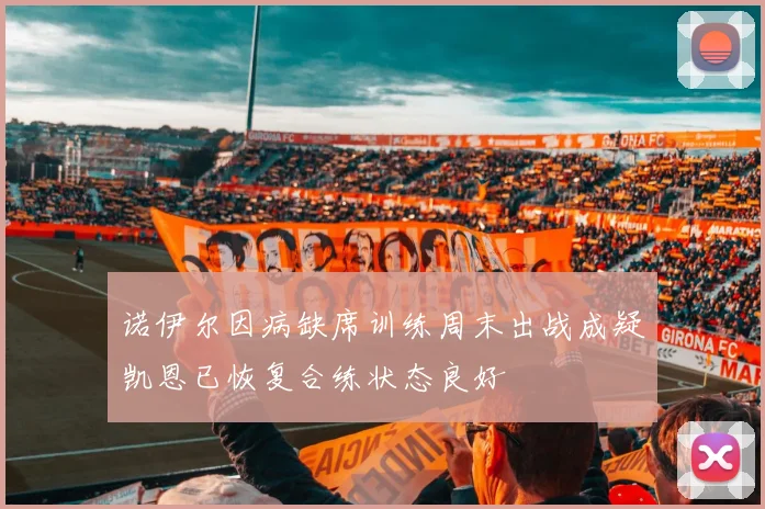 诺伊尔因病缺席训练周末出战成疑凯恩已恢复合练状态良好